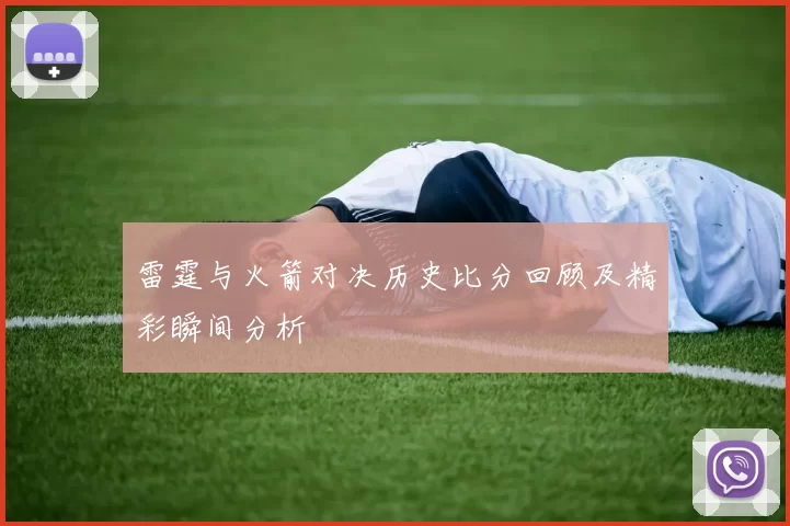 雷霆与火箭对决历史比分回顾及精彩瞬间分析
